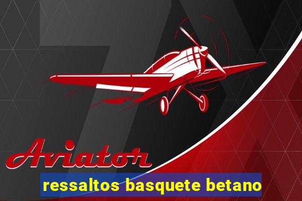 ressaltos basquete betano